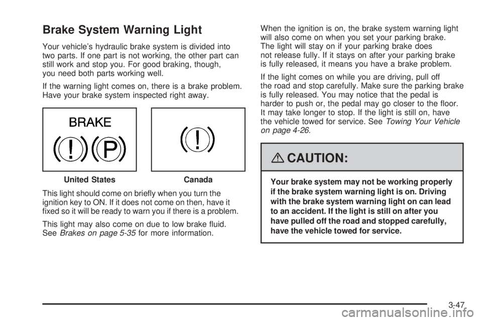 GMC ACADIA 2008  Owners Manual Brake System Warning Light
Your vehicle’s hydraulic brake system is divided into
two parts. If one part is not working, the other part can
still work and stop you. For good braking, though,
you need