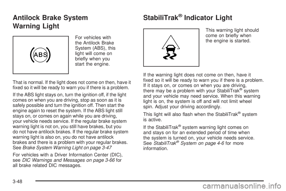 GMC ACADIA 2008  Owners Manual Antilock Brake System
Warning Light
For vehicles with
the Antilock Brake
System (ABS), this
light will come on
brie�y when you
start the engine.
That is normal. If the light does not come on then, hav