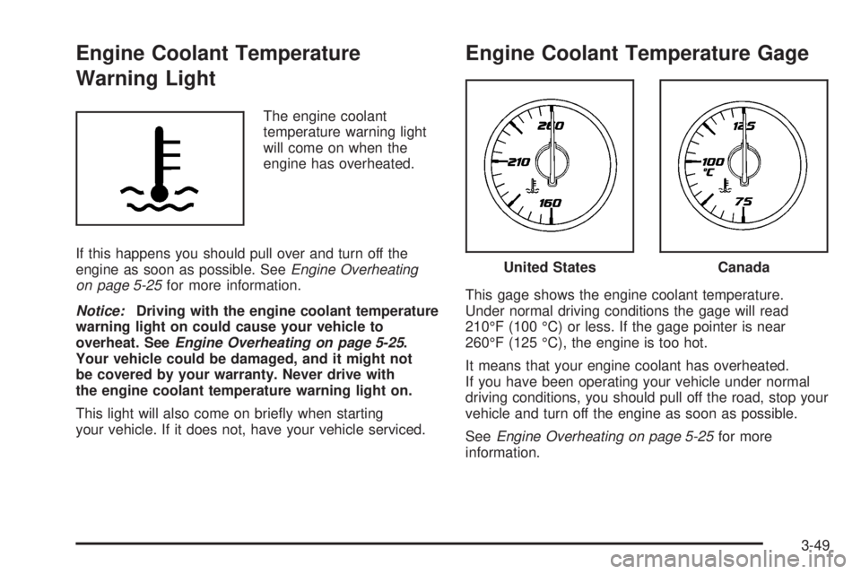 GMC ACADIA 2008  Owners Manual Engine Coolant Temperature
Warning Light
The engine coolant
temperature warning light
will come on when the
engine has overheated.
If this happens you should pull over and turn off the
engine as soon 