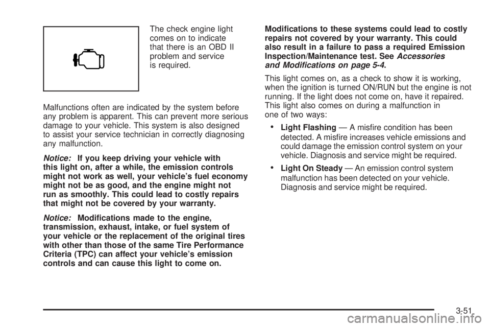 GMC ACADIA 2008  Owners Manual The check engine light
comes on to indicate
that there is an OBD II
problem and service
is required.
Malfunctions often are indicated by the system before
any problem is apparent. This can prevent mor