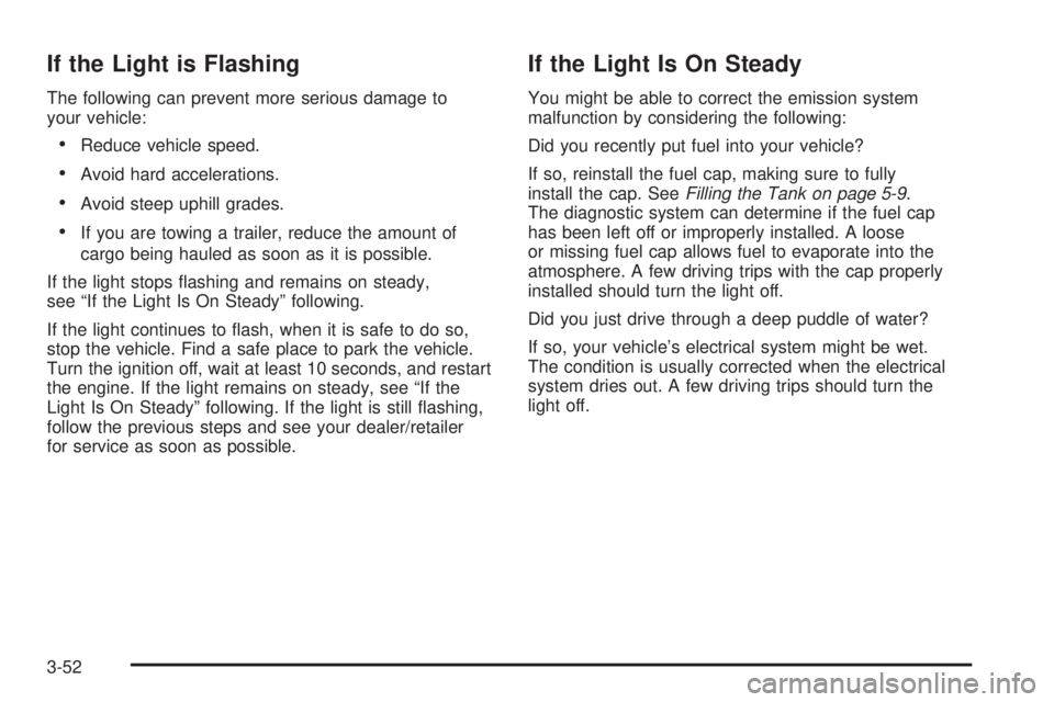 GMC ACADIA 2008  Owners Manual If the Light is Flashing
The following can prevent more serious damage to
your vehicle:
Reduce vehicle speed.
Avoid hard accelerations.
Avoid steep uphill grades.
If you are towing a trailer, reduce t