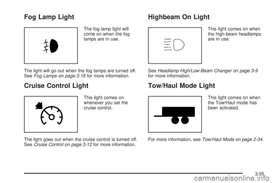 GMC ACADIA 2008  Owners Manual Fog Lamp Light
The fog lamp light will
come on when the fog
lamps are in use.
The light will go out when the fog lamps are turned off.
SeeFog Lamps on page 3-16for more information.
Cruise Control Lig