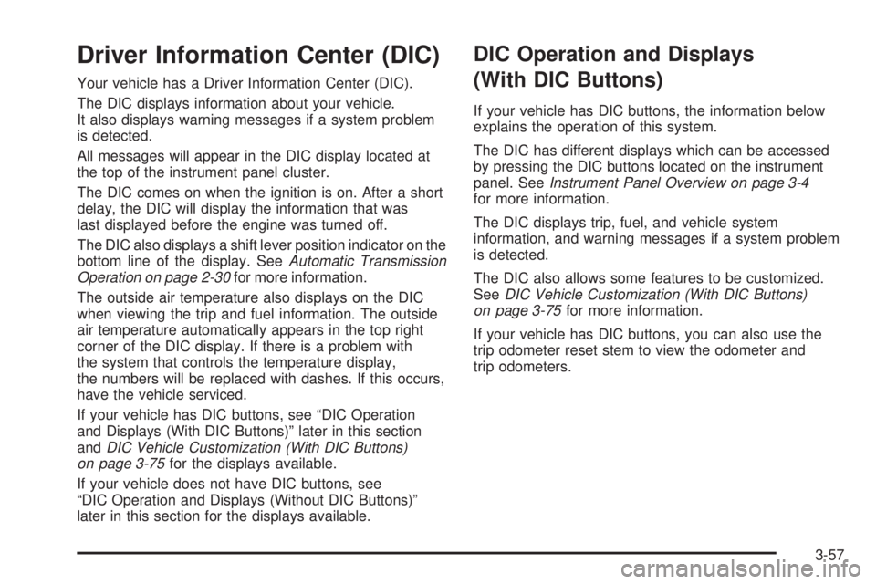 GMC ACADIA 2008  Owners Manual Driver Information Center (DIC)
Your vehicle has a Driver Information Center (DIC).
The DIC displays information about your vehicle.
It also displays warning messages if a system problem
is detected.
