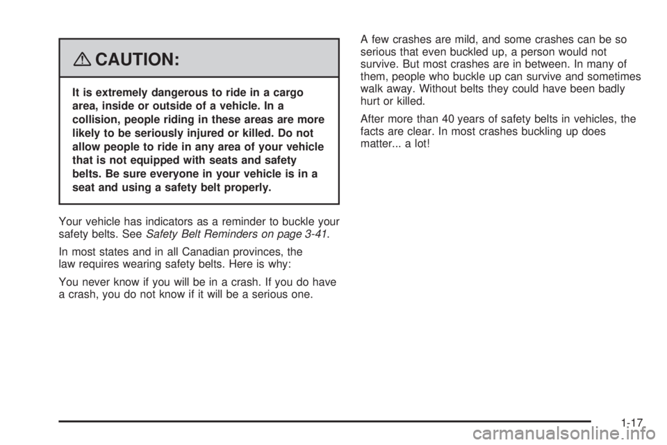 GMC ACADIA 2008 Owners Guide {CAUTION:
It is extremely dangerous to ride in a cargo
area, inside or outside of a vehicle. In a
collision, people riding in these areas are more
likely to be seriously injured or killed. Do not
allo