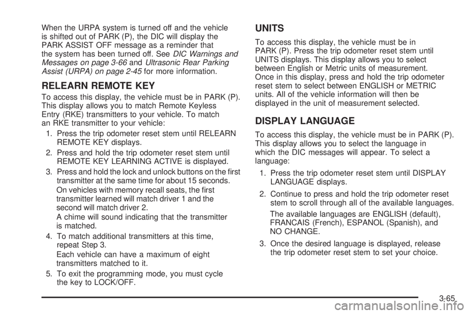 GMC ACADIA 2008 Owners Manual When the URPA system is turned off and the vehicle
is shifted out of PARK (P), the DIC will display the
PARK ASSIST OFF message as a reminder that
the system has been turned off. SeeDIC Warnings and
M GMC ACADIA 2008 Owners Manual When the URPA system is turned off and the vehicle
is shifted out of PARK (P), the DIC will display the
PARK ASSIST OFF message as a reminder that
the system has been turned off. SeeDIC Warnings and
M