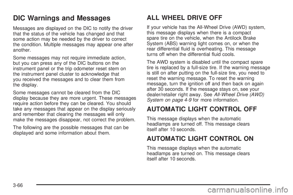 GMC ACADIA 2008 Owners Manual DIC Warnings and Messages
Messages are displayed on the DIC to notify the driver
that the status of the vehicle has changed and that
some action may be needed by the driver to correct
the condition. M GMC ACADIA 2008 Owners Manual DIC Warnings and Messages
Messages are displayed on the DIC to notify the driver
that the status of the vehicle has changed and that
some action may be needed by the driver to correct
the condition. M