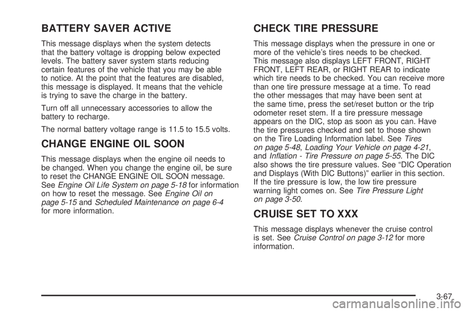 GMC ACADIA 2008  Owners Manual BATTERY SAVER ACTIVE
This message displays when the system detects
that the battery voltage is dropping below expected
levels. The battery saver system starts reducing
certain features of the vehicle 