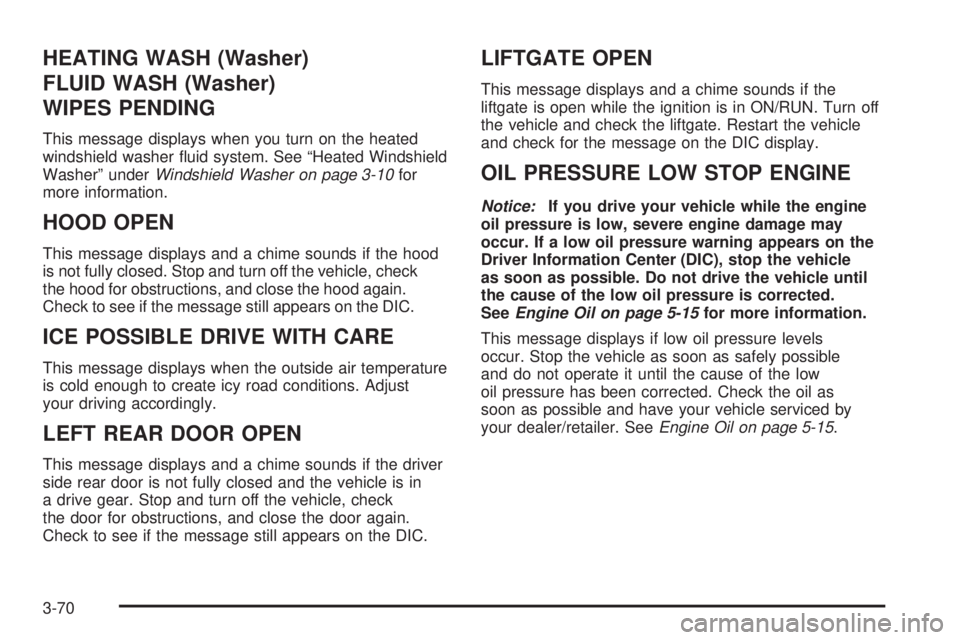 GMC ACADIA 2008  Owners Manual HEATING WASH (Washer)
FLUID WASH (Washer)
WIPES PENDING
This message displays when you turn on the heated
windshield washer �uid system. See “Heated Windshield
Washer” underWindshield Washer on pa