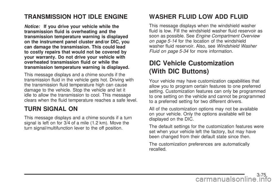 GMC ACADIA 2008  Owners Manual TRANSMISSION HOT IDLE ENGINE
Notice:If you drive your vehicle while the
transmission �uid is overheating and the
transmission temperature warning is displayed
on the instrument panel cluster and/or DI