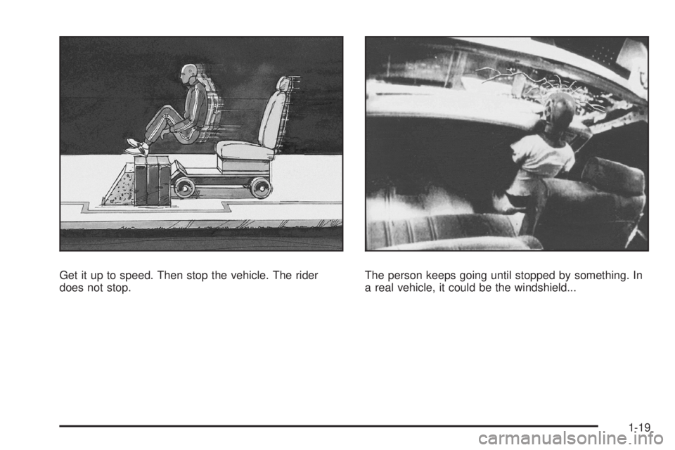 GMC ACADIA 2008 Owners Guide Get it up to speed. Then stop the vehicle. The rider
does not stop.The person keeps going until stopped by something. In
a real vehicle, it could be the windshield...
1-19 