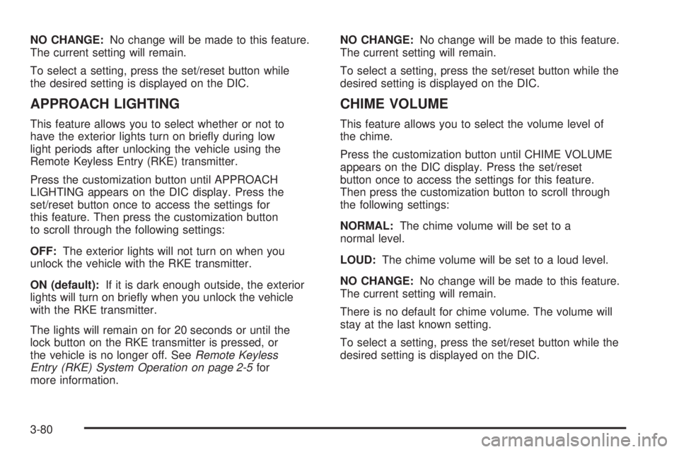 GMC ACADIA 2008  Owners Manual NO CHANGE:No change will be made to this feature.
The current setting will remain.
To select a setting, press the set/reset button while
the desired setting is displayed on the DIC.
APPROACH LIGHTING
