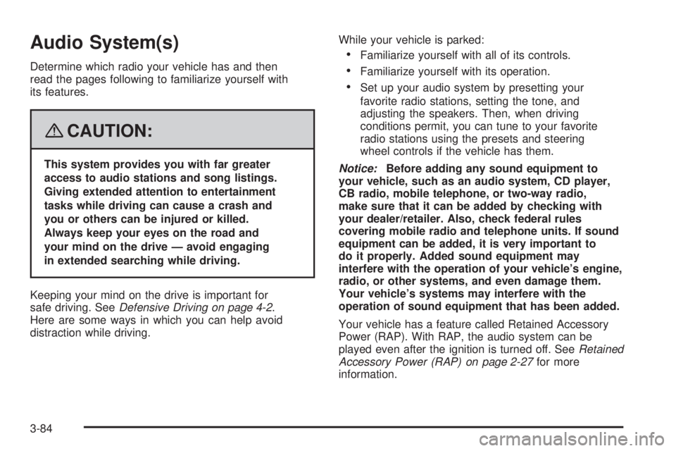 GMC ACADIA 2008  Owners Manual Audio System(s)
Determine which radio your vehicle has and then
read the pages following to familiarize yourself with
its features.
{CAUTION:
This system provides you with far greater
access to audio 