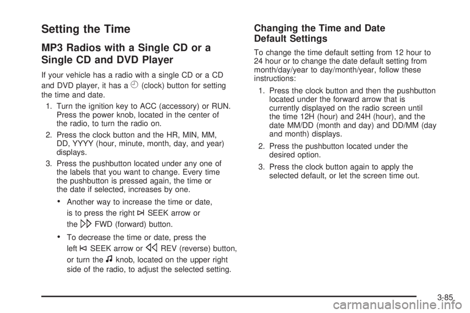 GMC ACADIA 2008  Owners Manual Setting the Time
MP3 Radios with a Single CD or a
Single CD and DVD Player
If your vehicle has a radio with a single CD or a CD
and DVD player, it has a
H(clock) button for setting
the time and date.
