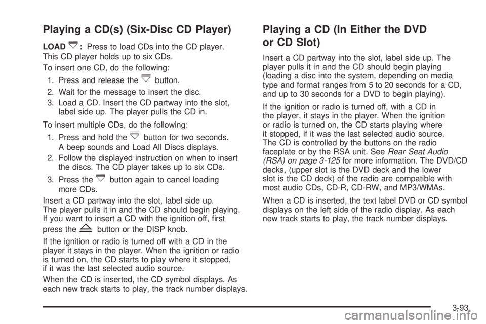 GMC ACADIA 2008  Owners Manual Playing a CD(s) (Six-Disc CD Player)
LOAD^:Press to load CDs into the CD player.
This CD player holds up to six CDs.
To insert one CD, do the following:
1. Press and release the
^button.
2. Wait for t