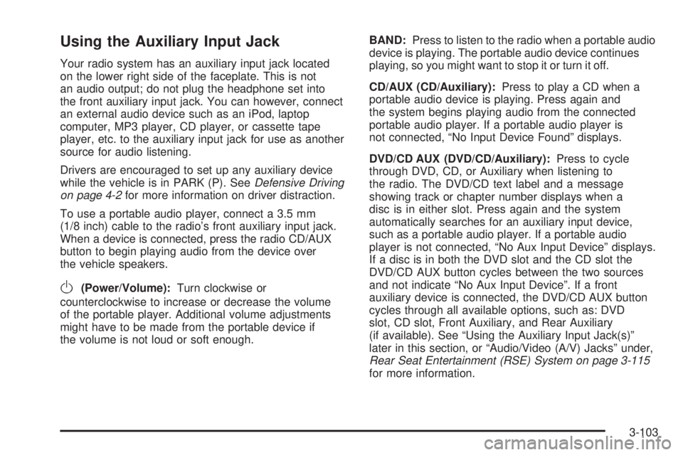 GMC ACADIA 2008  Owners Manual Using the Auxiliary Input Jack
Your radio system has an auxiliary input jack located
on the lower right side of the faceplate. This is not
an audio output; do not plug the headphone set into
the front