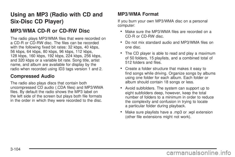 GMC ACADIA 2008  Owners Manual Using an MP3 (Radio with CD and
Six-Disc CD Player)
MP3/WMA CD-R or CD-RW Disc
The radio plays MP3/WMA �les that were recorded on
a CD-R or CD-RW disc. The �les can be recorded
with the following �xed