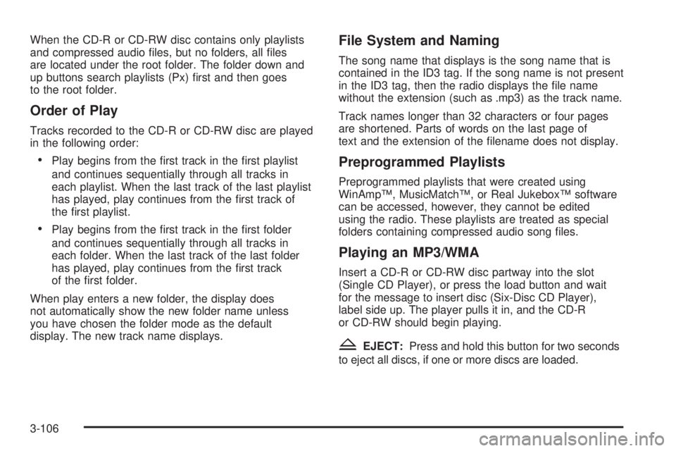 GMC ACADIA 2008  Owners Manual When the CD-R or CD-RW disc contains only playlists
and compressed audio �les, but no folders, all �les
are located under the root folder. The folder down and
up buttons search playlists (Px) �rst and