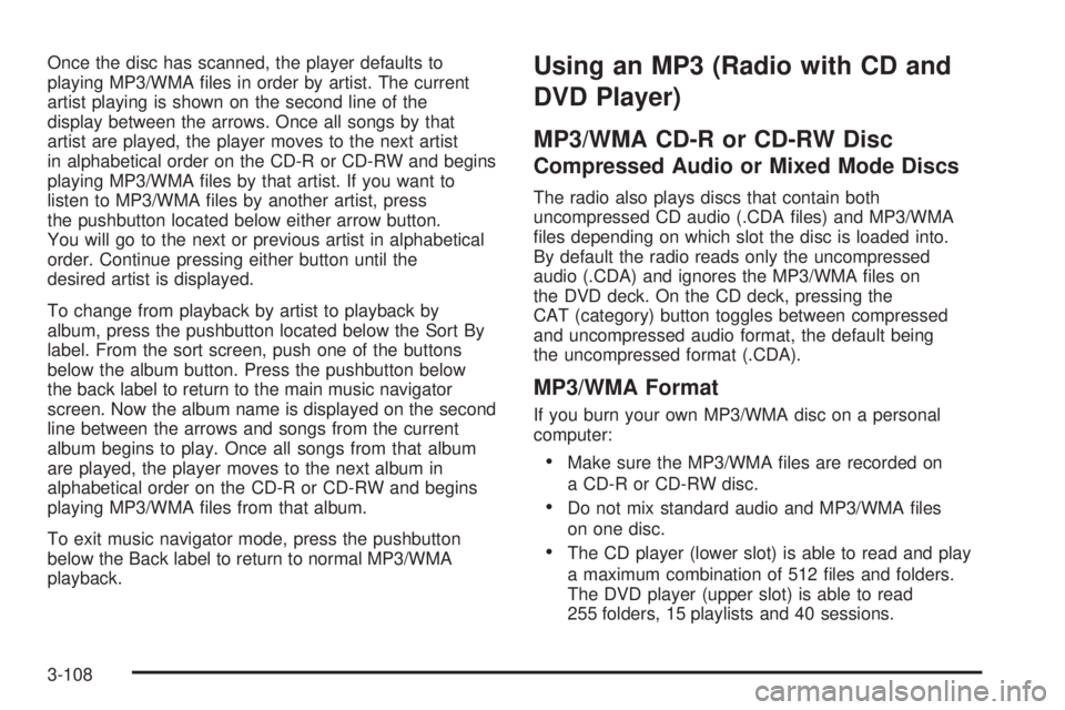 GMC ACADIA 2008  Owners Manual Once the disc has scanned, the player defaults to
playing MP3/WMA �les in order by artist. The current
artist playing is shown on the second line of the
display between the arrows. Once all songs by t