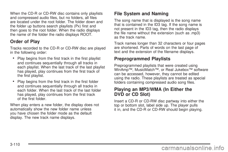 GMC ACADIA 2008  Owners Manual When the CD-R or CD-RW disc contains only playlists
and compressed audio �les, but no folders, all �les
are located under the root folder. The folder down and
the folder up buttons search playlists (P