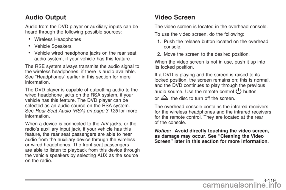 GMC ACADIA 2008 Owners Manual Audio Output
Audio from the DVD player or auxiliary inputs can be
heard through the following possible sources:
Wireless Headphones
Vehicle Speakers
Vehicle wired headphone jacks on the rear seat
audi GMC ACADIA 2008 Owners Manual Audio Output
Audio from the DVD player or auxiliary inputs can be
heard through the following possible sources:
Wireless Headphones
Vehicle Speakers
Vehicle wired headphone jacks on the rear seat
audi