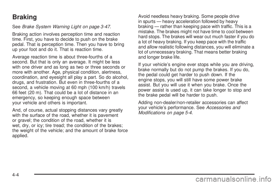GMC ACADIA 2008  Owners Manual Braking
SeeBrake System Warning Light on page 3-47.
Braking action involves perception time and reaction
time. First, you have to decide to push on the brake
pedal. That is perception time. Then you h