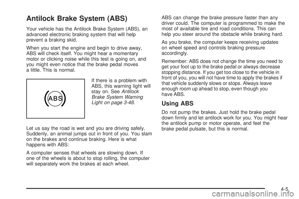 GMC ACADIA 2008  Owners Manual Antilock Brake System (ABS)
Your vehicle has the Antilock Brake System (ABS), an
advanced electronic braking system that will help
prevent a braking skid.
When you start the engine and begin to drive 