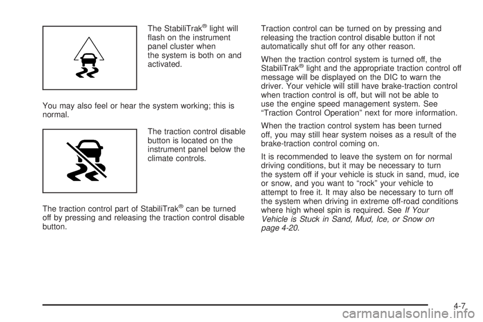 GMC ACADIA 2008  Owners Manual The StabiliTrak®light will
�ash on the instrument
panel cluster when
the system is both on and
activated.
You may also feel or hear the system working; this is
normal.
The traction control disable
bu