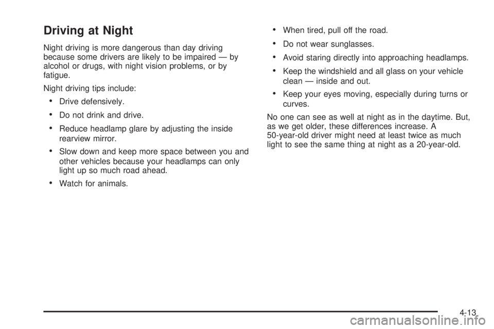 GMC ACADIA 2008  Owners Manual Driving at Night
Night driving is more dangerous than day driving
because some drivers are likely to be impaired — by
alcohol or drugs, with night vision problems, or by
fatigue.
Night driving tips 