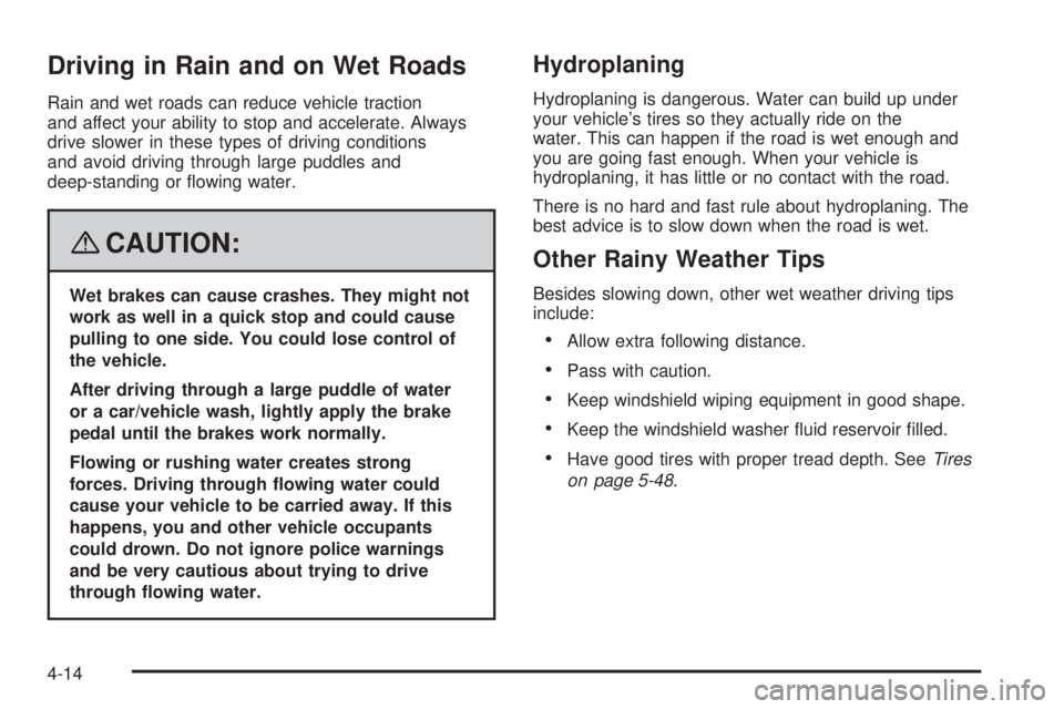 GMC ACADIA 2008  Owners Manual Driving in Rain and on Wet Roads
Rain and wet roads can reduce vehicle traction
and affect your ability to stop and accelerate. Always
drive slower in these types of driving conditions
and avoid drivi