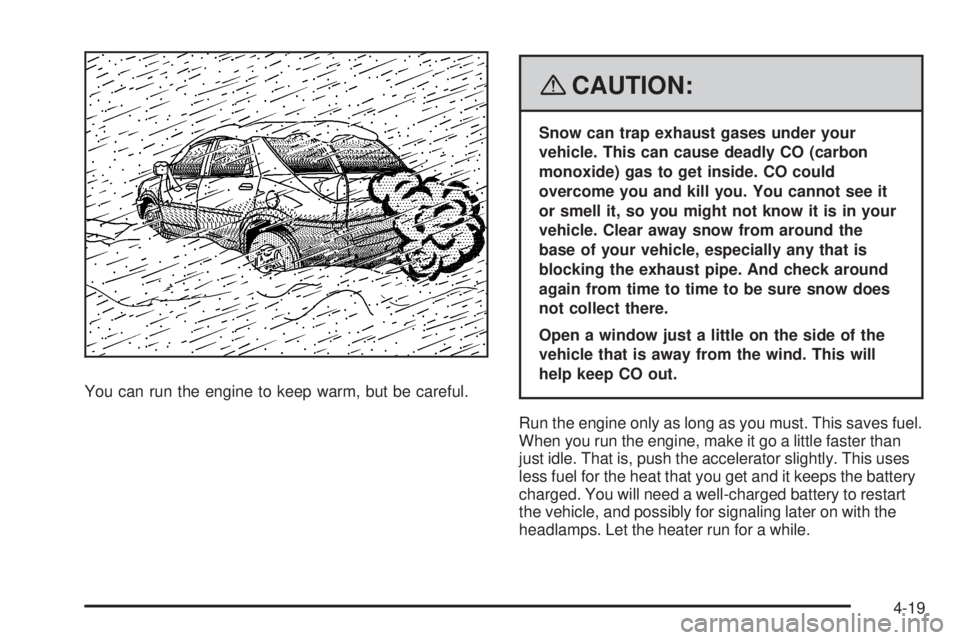 GMC ACADIA 2008 Owners Manual You can run the engine to keep warm, but be careful.
{CAUTION:
Snow can trap exhaust gases under your
vehicle. This can cause deadly CO (carbon
monoxide) gas to get inside. CO could
overcome you and k GMC ACADIA 2008 Owners Manual You can run the engine to keep warm, but be careful.
{CAUTION:
Snow can trap exhaust gases under your
vehicle. This can cause deadly CO (carbon
monoxide) gas to get inside. CO could
overcome you and k