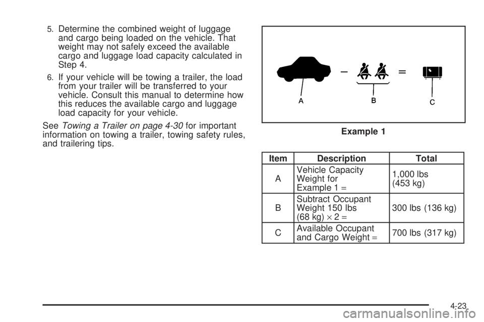 GMC ACADIA 2008  Owners Manual 5.Determine the combined weight of luggage
and cargo being loaded on the vehicle. That
weight may not safely exceed the available
cargo and luggage load capacity calculated in
Step 4.
6.If your vehicl