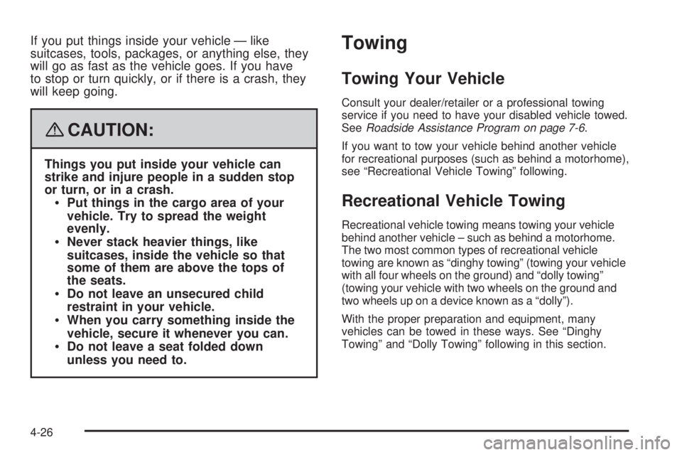 GMC ACADIA 2008  Owners Manual If you put things inside your vehicle — like
suitcases, tools, packages, or anything else, they
will go as fast as the vehicle goes. If you have
to stop or turn quickly, or if there is a crash, they