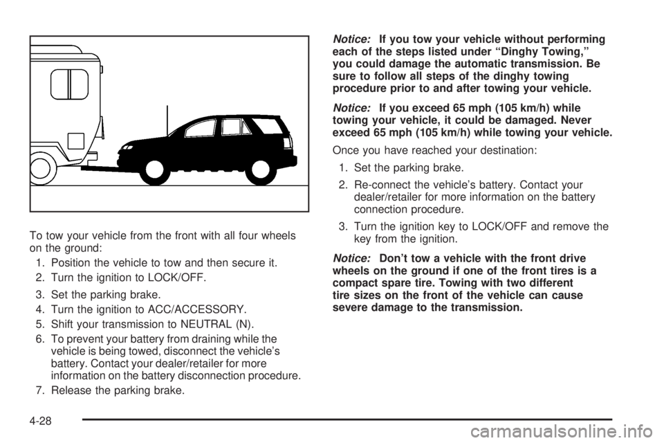 GMC ACADIA 2008  Owners Manual To tow your vehicle from the front with all four wheels
on the ground:
1. Position the vehicle to tow and then secure it.
2. Turn the ignition to LOCK/OFF.
3. Set the parking brake.
4. Turn the igniti