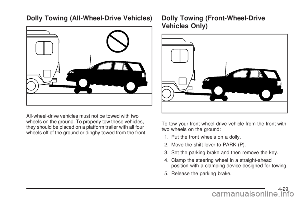 GMC ACADIA 2008 Owners Manual Dolly Towing (All-Wheel-Drive Vehicles)
All-wheel-drive vehicles must not be towed with two
wheels on the ground. To properly tow these vehicles,
they should be placed on a platform trailer with all f GMC ACADIA 2008 Owners Manual Dolly Towing (All-Wheel-Drive Vehicles)
All-wheel-drive vehicles must not be towed with two
wheels on the ground. To properly tow these vehicles,
they should be placed on a platform trailer with all f