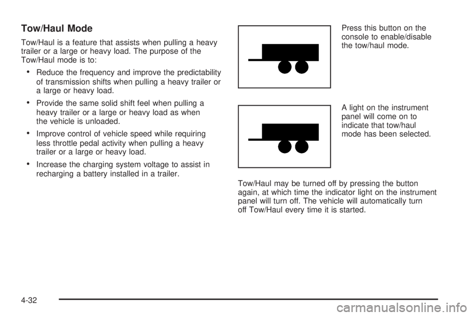 GMC ACADIA 2008 Owners Manual Tow/Haul Mode
Tow/Haul is a feature that assists when pulling a heavy
trailer or a large or heavy load. The purpose of the
Tow/Haul mode is to:
Reduce the frequency and improve the predictability
of t GMC ACADIA 2008 Owners Manual Tow/Haul Mode
Tow/Haul is a feature that assists when pulling a heavy
trailer or a large or heavy load. The purpose of the
Tow/Haul mode is to:
Reduce the frequency and improve the predictability
of t