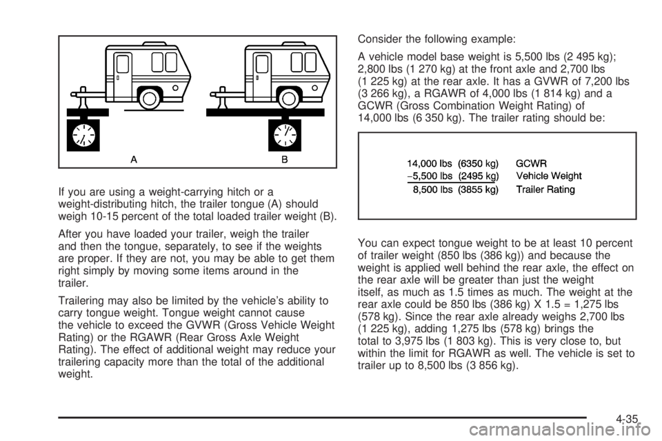 GMC ACADIA 2008  Owners Manual If you are using a weight-carrying hitch or a
weight-distributing hitch, the trailer tongue (A) should
weigh 10-15 percent of the total loaded trailer weight (B).
After you have loaded your trailer, w