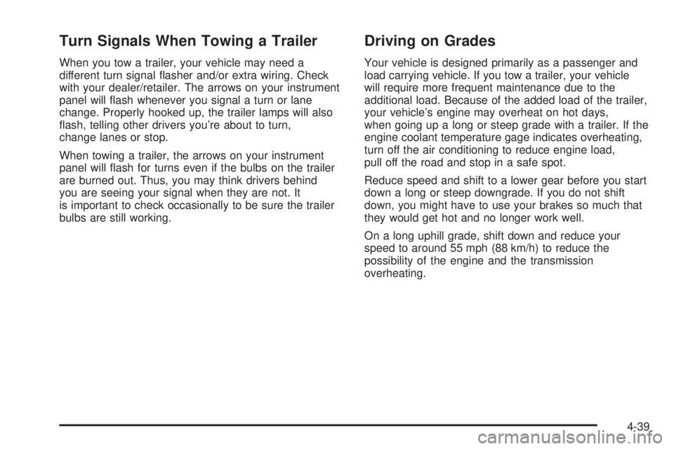 GMC ACADIA 2008  Owners Manual Turn Signals When Towing a Trailer
When you tow a trailer, your vehicle may need a
different turn signal �asher and/or extra wiring. Check
with your dealer/retailer. The arrows on your instrument
pane