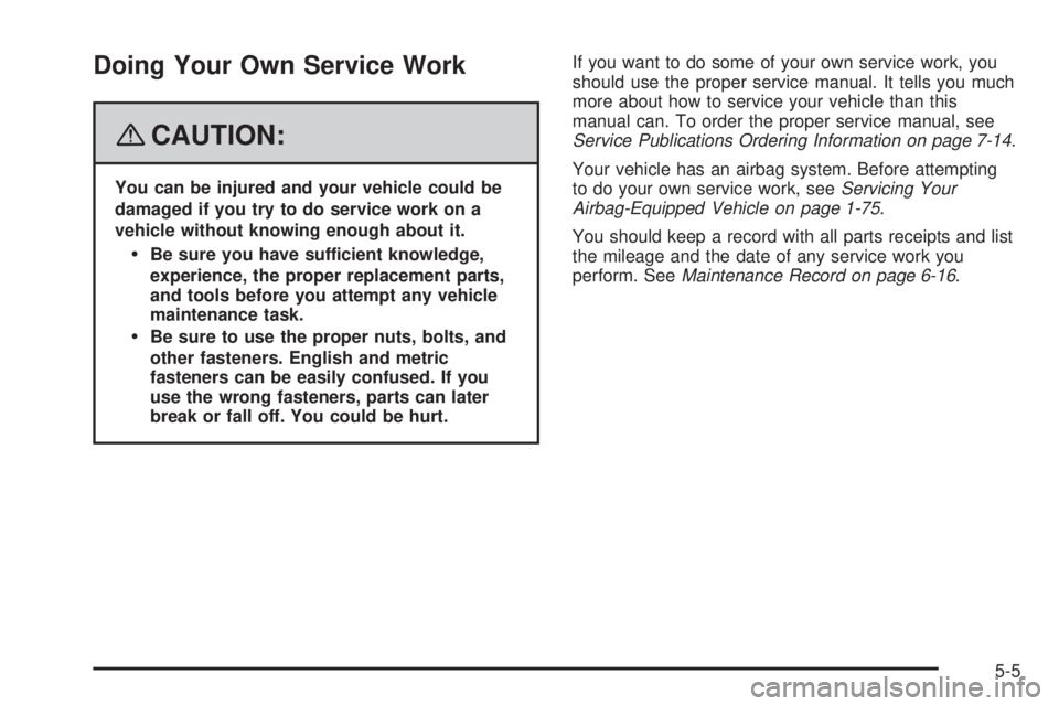 GMC ACADIA 2008  Owners Manual Doing Your Own Service Work
{CAUTION:
You can be injured and your vehicle could be
damaged if you try to do service work on a
vehicle without knowing enough about it.
Be sure you have sufficient knowl