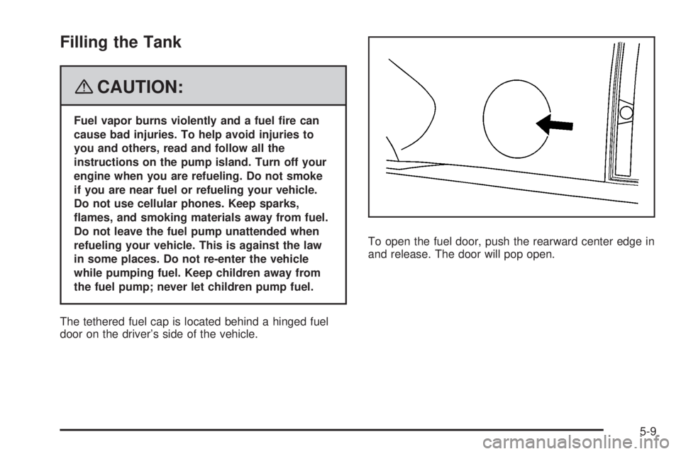 GMC ACADIA 2008  Owners Manual Filling the Tank
{CAUTION:
Fuel vapor burns violently and a fuel �re can
cause bad injuries. To help avoid injuries to
you and others, read and follow all the
instructions on the pump island. Turn off