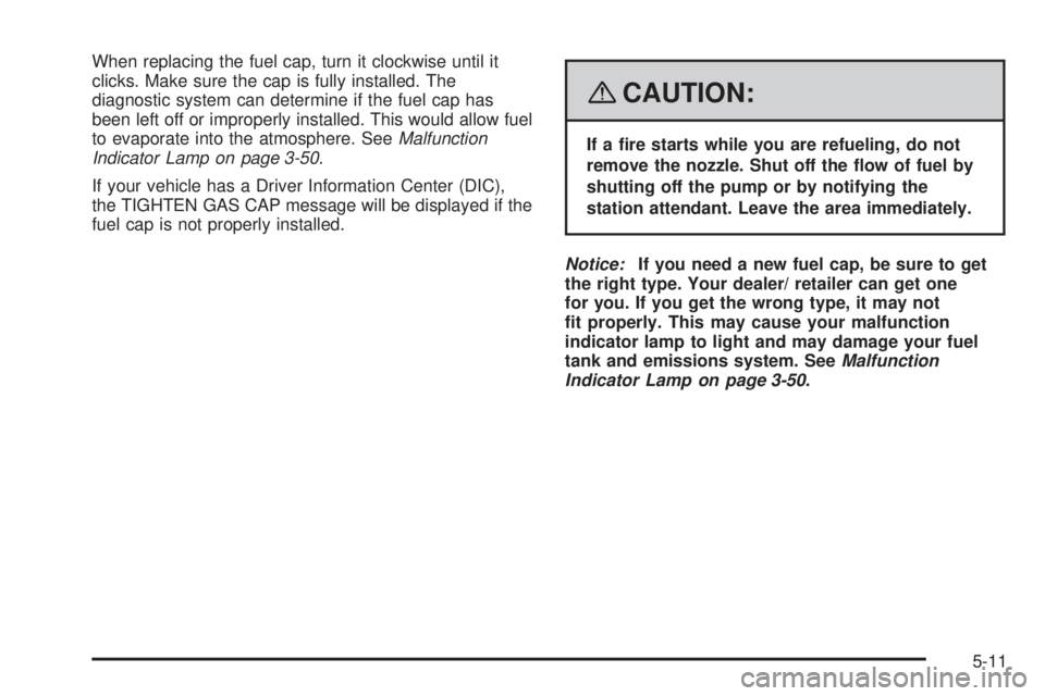 GMC ACADIA 2008  Owners Manual When replacing the fuel cap, turn it clockwise until it
clicks. Make sure the cap is fully installed. The
diagnostic system can determine if the fuel cap has
been left off or improperly installed. Thi