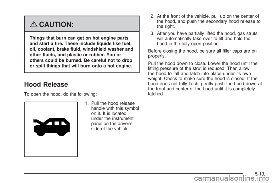 GMC ACADIA 2008  Owners Manual {CAUTION:
Things that burn can get on hot engine parts
and start a �re. These include liquids like fuel,
oil, coolant, brake �uid, windshield washer and
other �uids, and plastic or rubber. You or
othe
