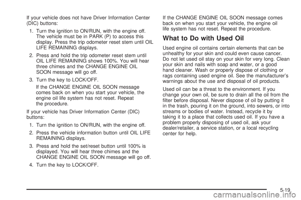 GMC ACADIA 2008 Owners Manual If your vehicle does not have Driver Information Center
(DIC) buttons:
1. Turn the ignition to ON/RUN, with the engine off.
The vehicle must be in PARK (P) to access this
display. Press the trip odome GMC ACADIA 2008 Owners Manual If your vehicle does not have Driver Information Center
(DIC) buttons:
1. Turn the ignition to ON/RUN, with the engine off.
The vehicle must be in PARK (P) to access this
display. Press the trip odome