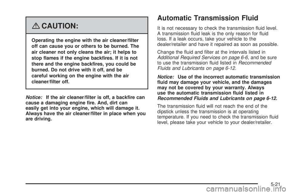 GMC ACADIA 2008  Owners Manual {CAUTION:
Operating the engine with the air cleaner/�lter
off can cause you or others to be burned. The
air cleaner not only cleans the air; it helps to
stop �ames if the engine back�res. If it is not