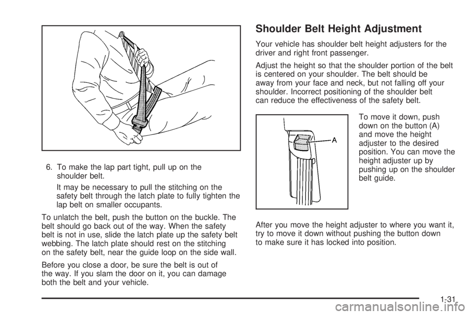 GMC ACADIA 2008 Owners Guide 6. To make the lap part tight, pull up on the
shoulder belt.
It may be necessary to pull the stitching on the
safety belt through the latch plate to fully tighten the
lap belt on smaller occupants.
To