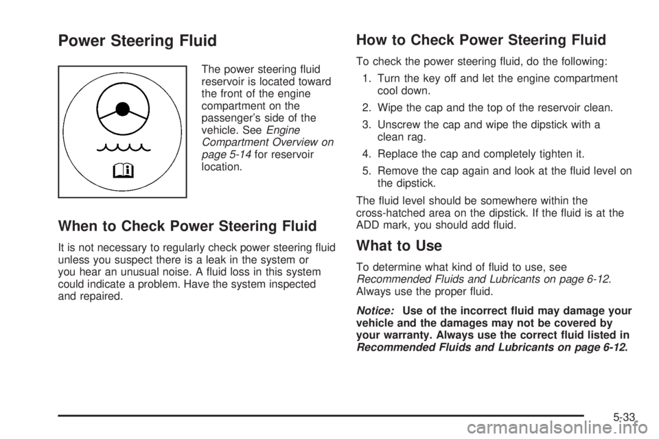 GMC ACADIA 2008  Owners Manual Power Steering Fluid
The power steering �uid
reservoir is located toward
the front of the engine
compartment on the
passenger’s side of the
vehicle. SeeEngine
Compartment Overview on
page 5-14for re