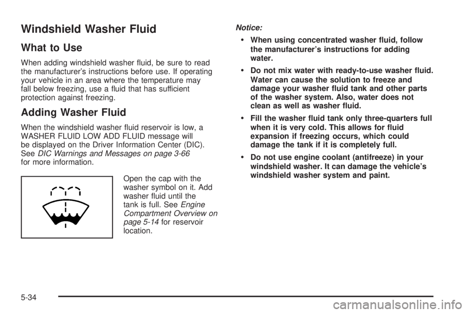 GMC ACADIA 2008  Owners Manual Windshield Washer Fluid
What to Use
When adding windshield washer �uid, be sure to read
the manufacturer’s instructions before use. If operating
your vehicle in an area where the temperature may
fal