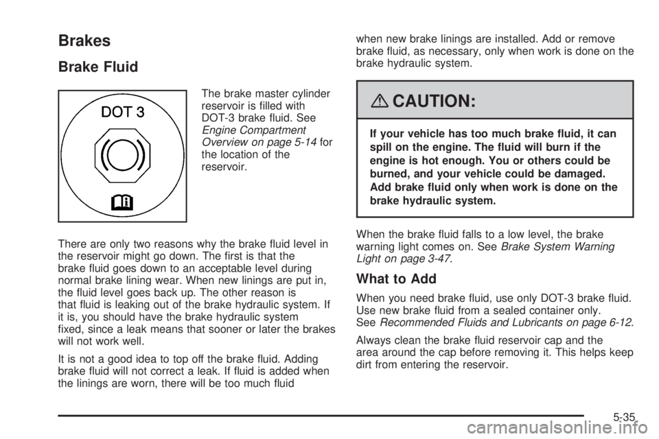 GMC ACADIA 2008  Owners Manual Brakes
Brake Fluid
The brake master cylinder
reservoir is �lled with
DOT-3 brake �uid. See
Engine Compartment
Overview on page 5-14for
the location of the
reservoir.
There are only two reasons why the