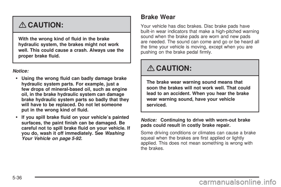 GMC ACADIA 2008  Owners Manual {CAUTION:
With the wrong kind of �uid in the brake
hydraulic system, the brakes might not work
well. This could cause a crash. Always use the
proper brake �uid.
Notice:
Using the wrong �uid can badly 