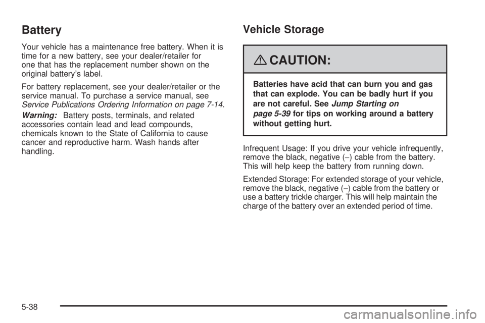 GMC ACADIA 2008  Owners Manual Battery
Your vehicle has a maintenance free battery. When it is
time for a new battery, see your dealer/retailer for
one that has the replacement number shown on the
original battery’s label.
For ba