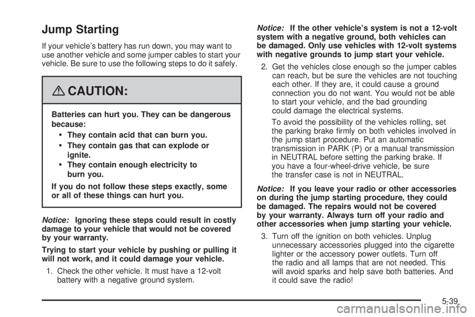 GMC ACADIA 2008  Owners Manual Jump Starting
If your vehicle’s battery has run down, you may want to
use another vehicle and some jumper cables to start your
vehicle. Be sure to use the following steps to do it safely.
{CAUTION:
